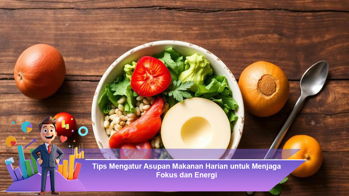 Tips-Mengatur-Asupan-Makanan-Harian-untuk-Menjaga-Fokus-dan-Energi